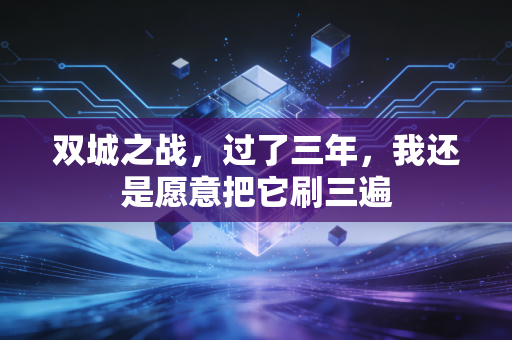 双城之战，过了三年，我还是愿意把它刷三遍