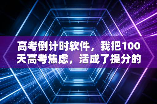 高考倒计时软件，我把100天高考焦虑，活成了提分的踏实脚步
