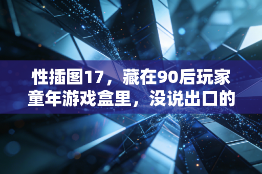 性插图17，藏在90后玩家童年游戏盒里，没说出口的青春秘密