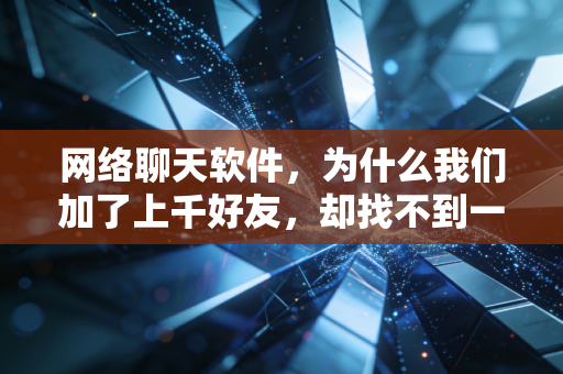网络聊天软件，为什么我们加了上千好友，却找不到一个可以随时打扰的人