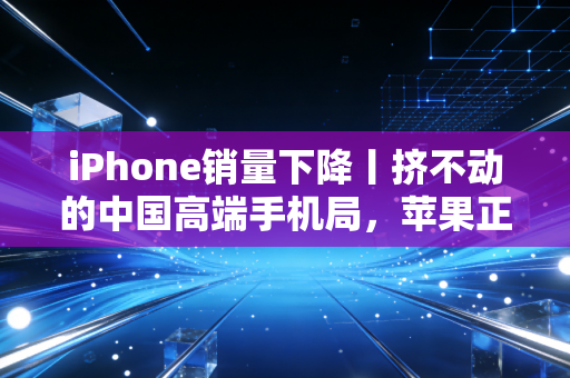 iPhone销量下降丨挤不动的中国高端手机局，苹果正在输掉用户的用脚投票