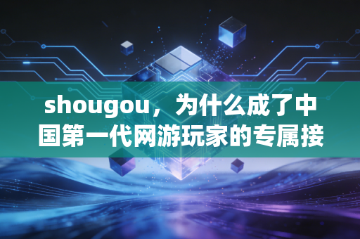 shougou，为什么成了中国第一代网游玩家的专属接头暗号