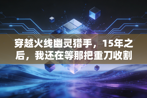 穿越火线幽灵猎手，15年之后，我还在等那把重刀收割全场