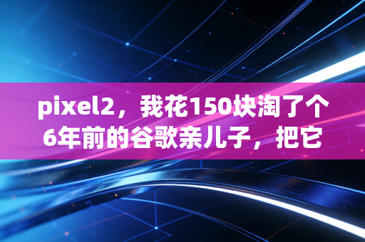 pixel2，我花150块淘了个6年前的谷歌亲儿子，把它改成了随身复古游戏机