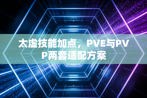 太虚技能加点，PVE与PVP两套适配方案