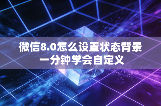 微信8.0怎么设置状态背景 一分钟学会自定义