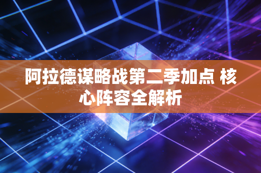 阿拉德谋略战第二季加点 核心阵容全解析