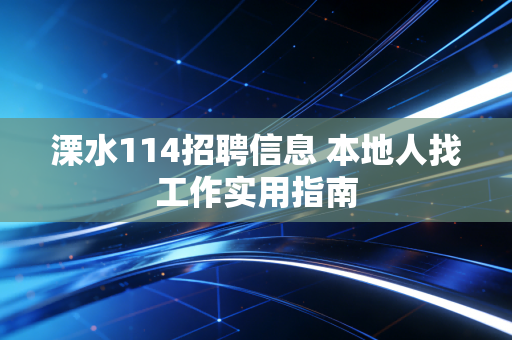 溧水114招聘信息 本地人找工作实用指南