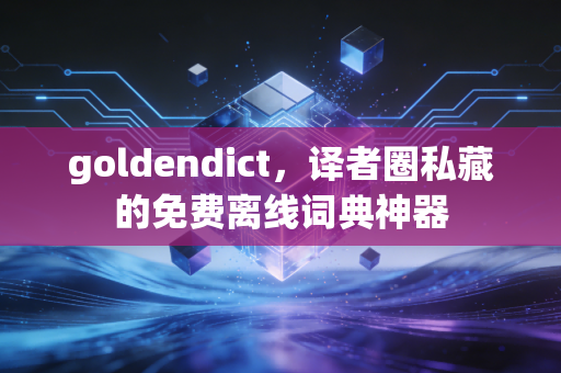 goldendict，译者圈私藏的免费离线词典神器