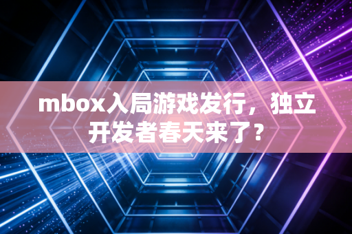 mbox入局游戏发行，独立开发者春天来了？