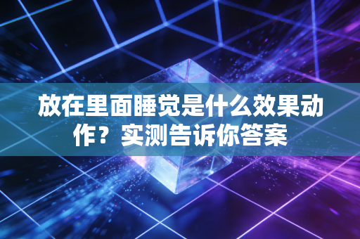 放在里面睡觉是什么效果动作？实测告诉你答案