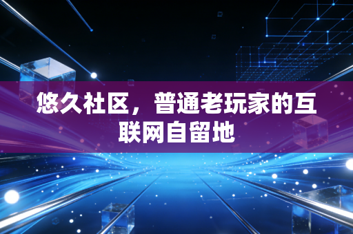 悠久社区，普通老玩家的互联网自留地
