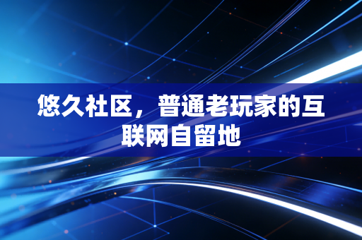 悠久社区，普通老玩家的互联网自留地