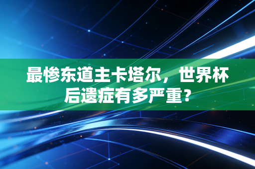 最惨东道主卡塔尔，世界杯后遗症有多严重？