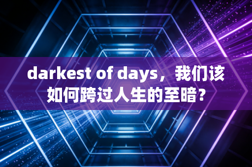 darkest of days，我们该如何跨过人生的至暗？