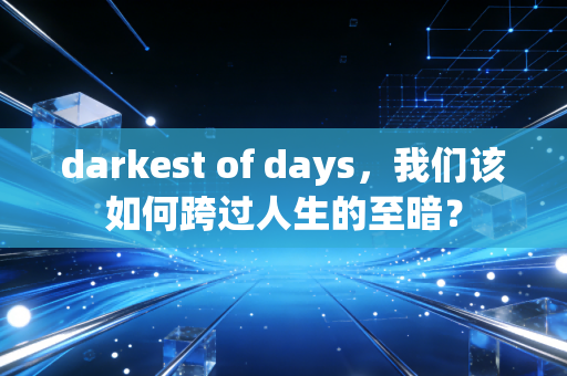 darkest of days，我们该如何跨过人生的至暗？