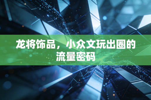 龙将饰品,小众文玩出圈的流量密码