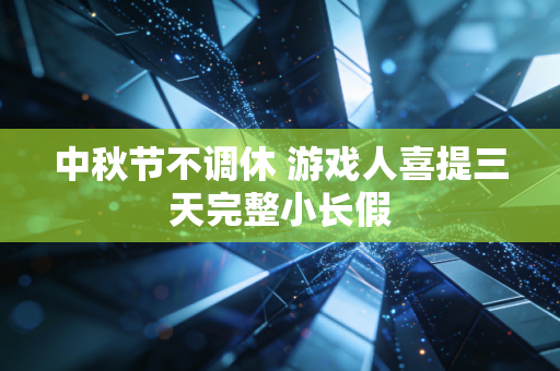 中秋节不调休 游戏人喜提三天完整小长假