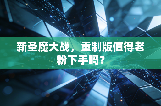 新圣魔大战,重制版值得老粉下手吗?