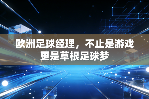 欧洲足球经理，不止是游戏更是草根足球梦