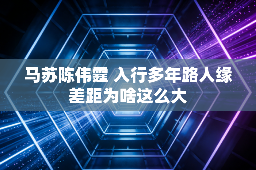 马苏陈伟霆 入行多年路人缘差距为啥这么大
