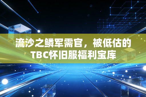 流沙之鳞军需官，被低估的TBC怀旧服福利宝库