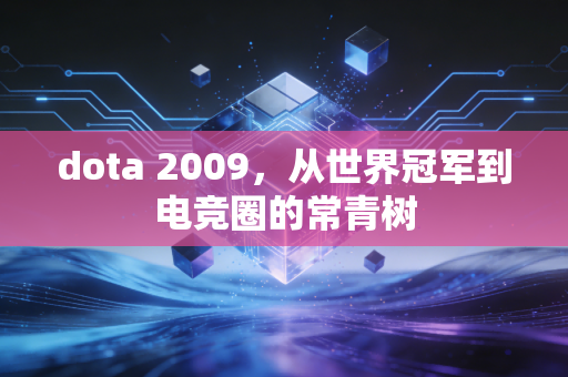 dota 2009，从世界冠军到电竞圈的常青树