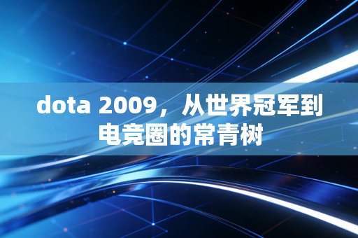 dota 2009，从世界冠军到电竞圈的常青树