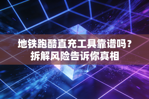 地铁跑酷直充工具靠谱吗？拆解风险告诉你真相