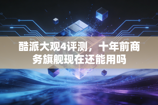 酷派大观4评测,十年前商务旗舰现在还能用吗