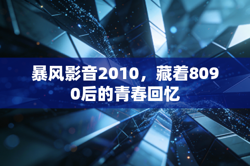 暴风影音2010，藏着8090后的青春回忆