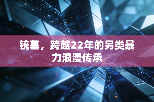 铳墓，跨越22年的另类暴力浪漫传承