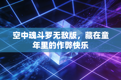 空中魂斗罗无敌版，藏在童年里的作弊快乐