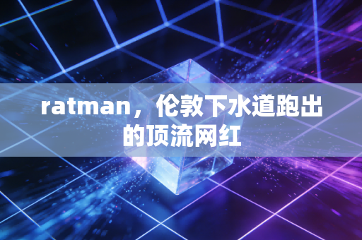 ratman,伦敦下水道跑出的顶流网红