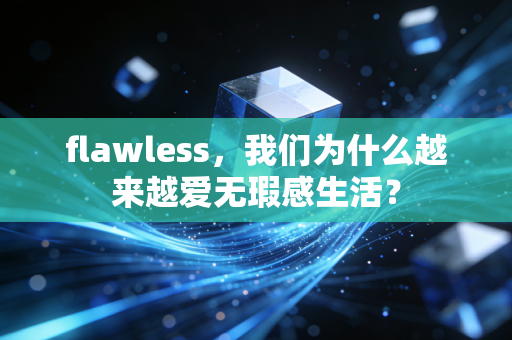 flawless，我们为什么越来越爱无瑕感生活？