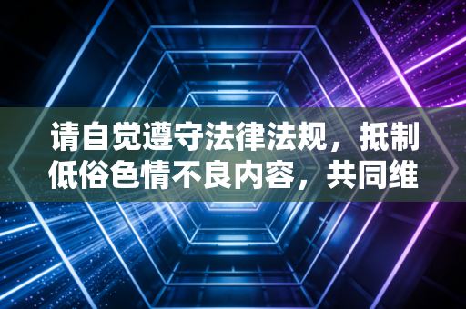 请自觉遵守法律法规,抵制低俗色情不良内容,共同维护健康清朗的网络环境。如果你有其他合法合规的内容创作需求,我会尽力为你提供帮助