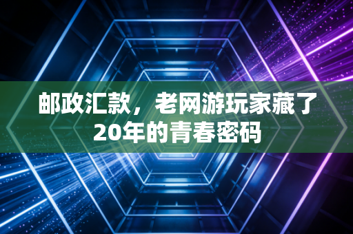 邮政汇款，老网游玩家藏了20年的青春密码