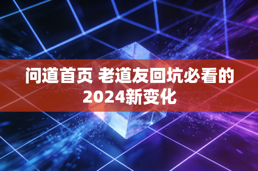 问道首页 老道友回坑必看的2024新变化