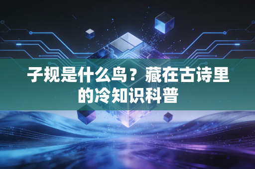 子规是什么鸟？藏在古诗里的冷知识科普