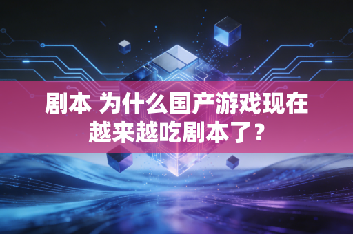 剧本 为什么国产游戏现在越来越吃剧本了？