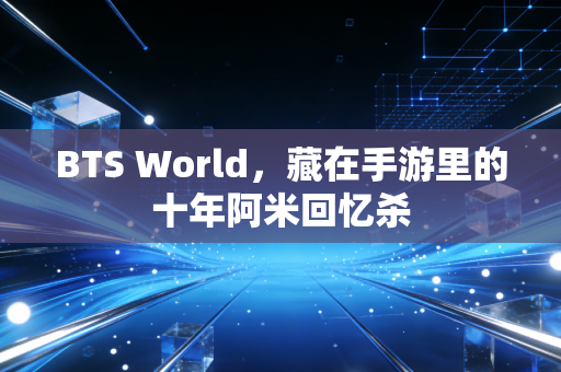 BTS World，藏在手游里的十年阿米回忆杀