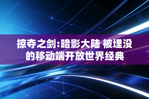 掠夺之剑:暗影大陆 被埋没的移动端开放世界经典