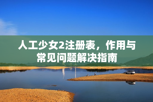 人工少女2注册表，作用与常见问题解决指南