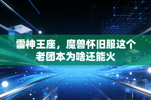 雷神王座，魔兽怀旧服这个老团本为啥还能火