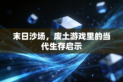 末日沙场，废土游戏里的当代生存启示