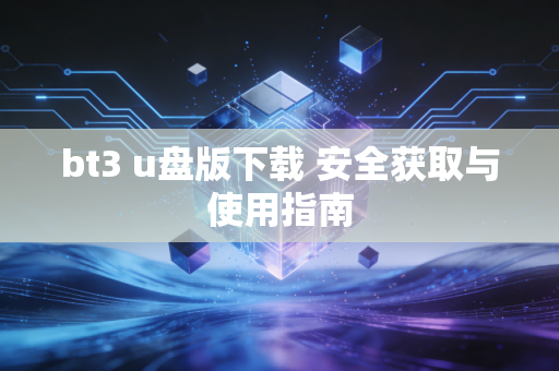 bt3 u盘版下载 安全获取与使用指南