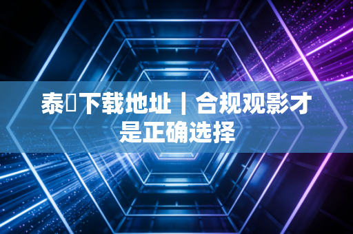 泰囧下载地址|合规观影才是正确选择