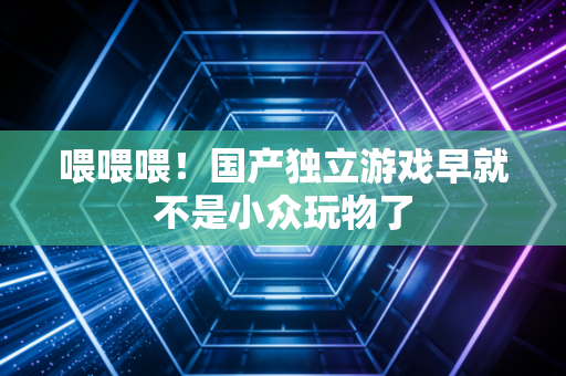 喂喂喂!国产独立游戏早就不是小众玩物了