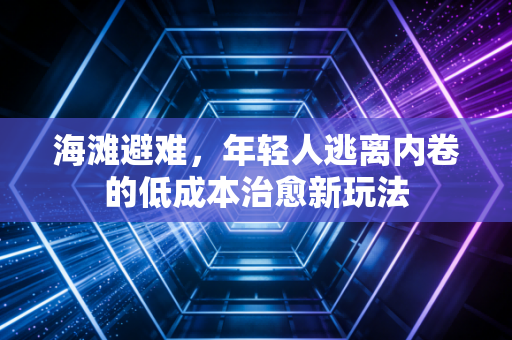 海滩避难，年轻人逃离内卷的低成本治愈新玩法