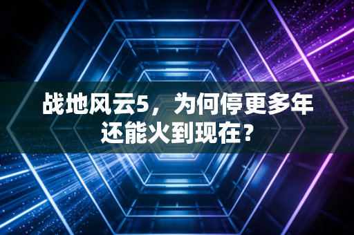 战地风云5，为何停更多年还能火到现在？
